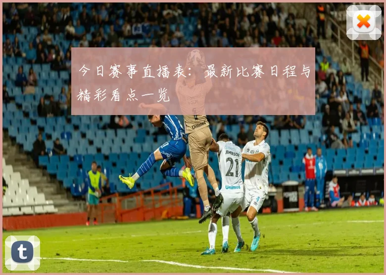今日赛事直播表:最新比赛日程与精彩看点一览