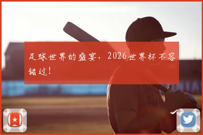 足球世界的盛宴,2026世界杯不容错过!